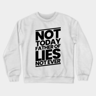 Not Today Father of Lies Not Ever Crewneck Sweatshirt